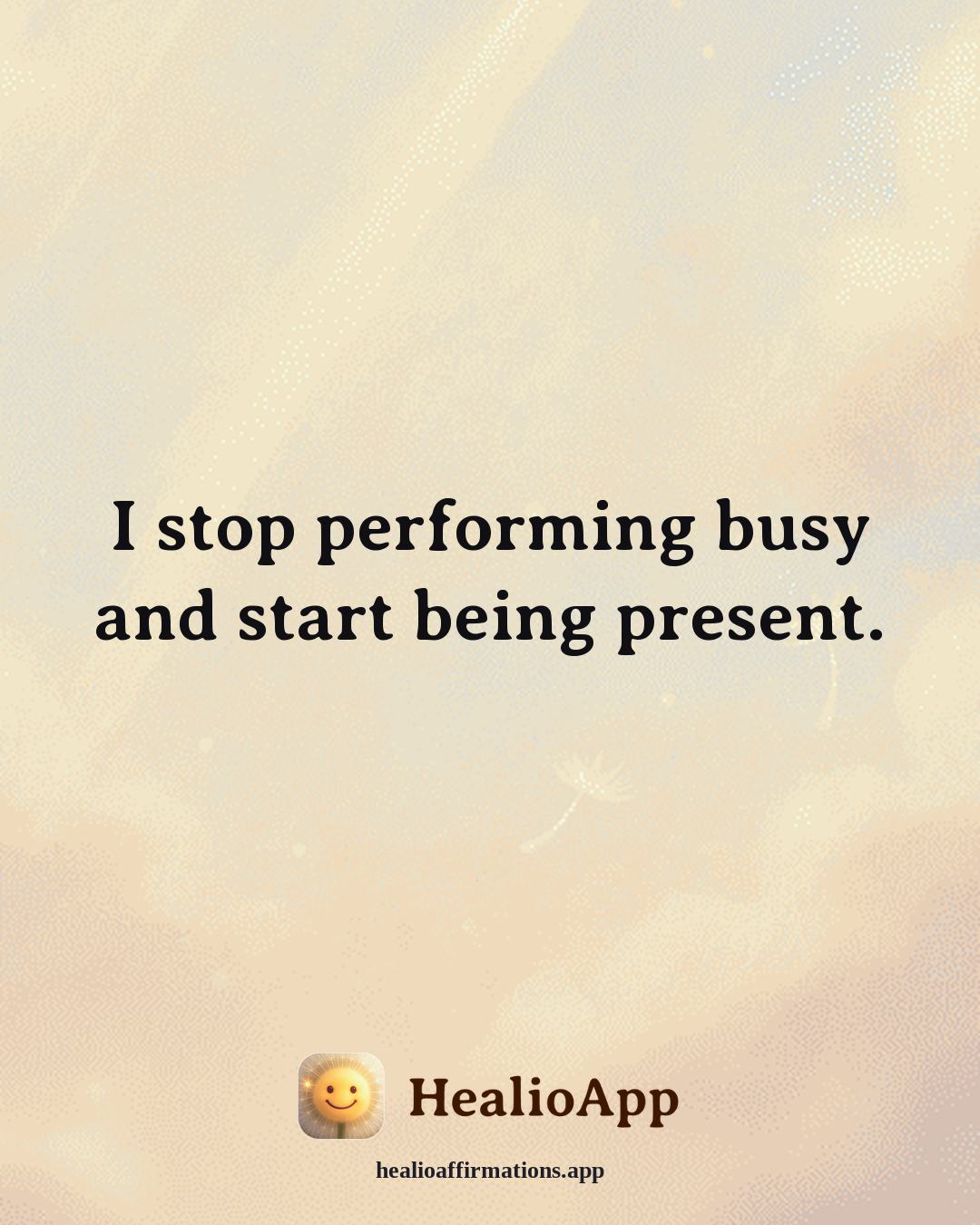 Stress affirmation: I stop performing busy and start being present. — Healio