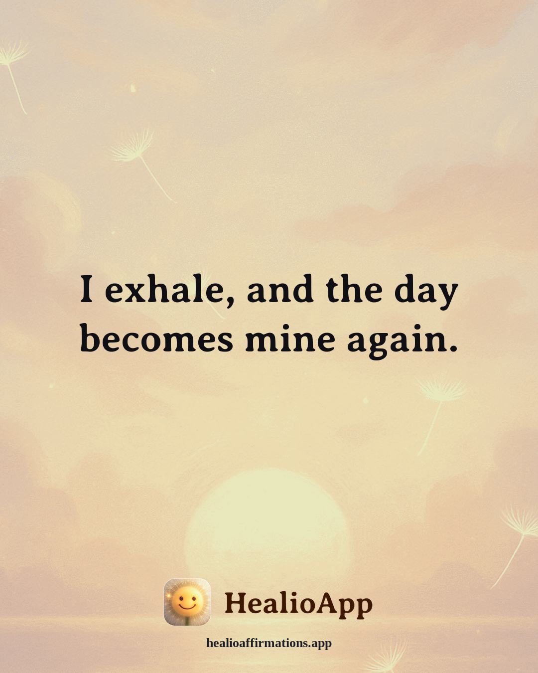 Stress affirmation: I exhale, and the day becomes mine again. — Healio